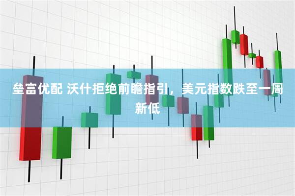 垒富优配 沃什拒绝前瞻指引，美元指数跌至一周新低